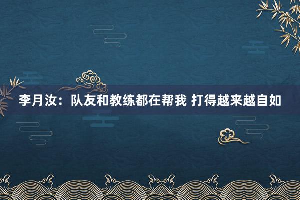 李月汝：队友和教练都在帮我 打得越来越自如