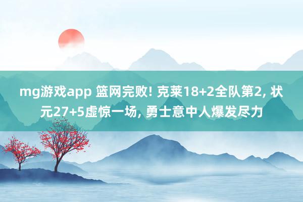 mg游戏app 篮网完败! 克莱18+2全队第2, 状元27+5虚惊一场, 勇士意中人爆发尽力