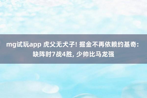 mg试玩app 虎父无犬子! 掘金不再依赖约基奇: 缺阵时7战4胜, 少帅比马龙强