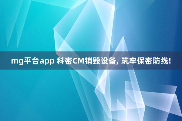 mg平台app 科密CM销毁设备, 筑牢保密防线!