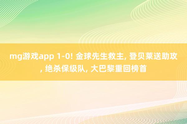 mg游戏app 1-0! 金球先生救主, 登贝莱送助攻, 绝杀保级队, 大巴黎重回榜首