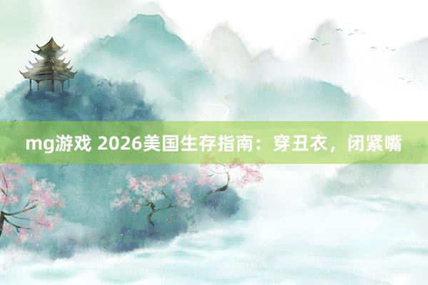 mg游戏 2026美国生存指南:穿丑衣,闭紧嘴