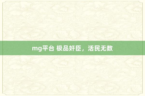 mg平台 极品奸臣,活民无数