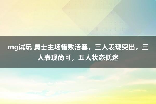 mg试玩 勇士主场惜败活塞，三人表现突出，三人表现尚可，五人状态低迷