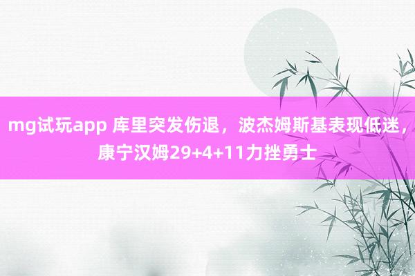 mg试玩app 库里突发伤退，波杰姆斯基表现低迷，康宁汉姆29+4+11力挫勇士