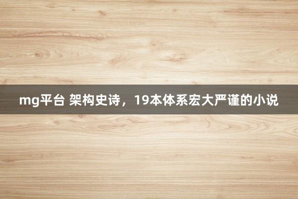 mg平台 架构史诗，19本体系宏大严谨的小说