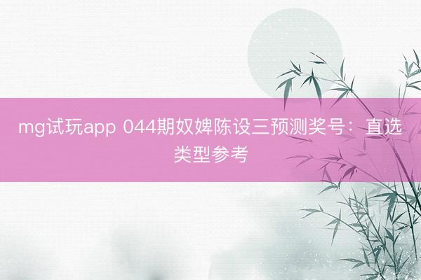 mg试玩app 044期奴婢陈设三预测奖号:直选类型参考