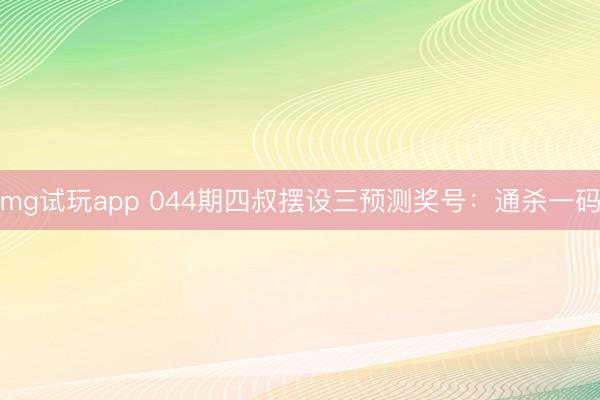 mg试玩app 044期四叔摆设三预测奖号：通杀一码