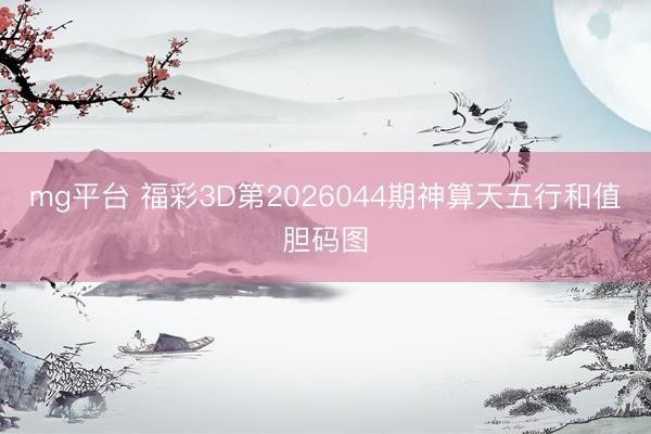 mg平台 福彩3D第2026044期神算天五行和值胆码图