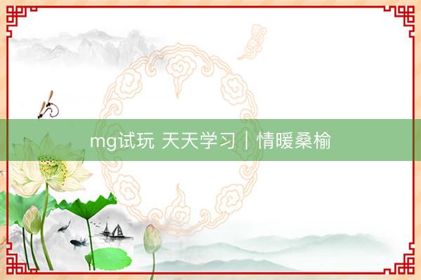 mg试玩 天天学习|情暖桑榆