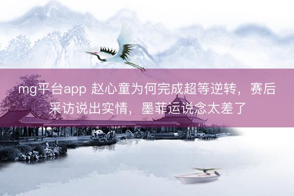 mg平台app 赵心童为何完成超等逆转，赛后采访说出实情，墨菲运说念太差了