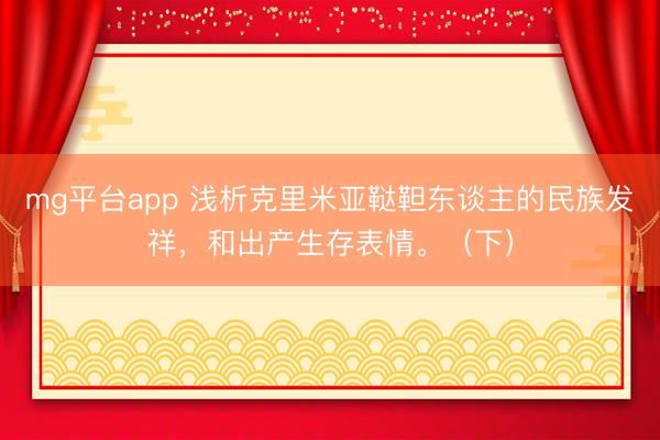 mg平台app 浅析克里米亚鞑靼东谈主的民族发祥，和出产生存表情。（下）